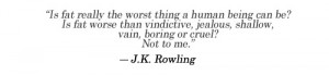 ... , jealous, shallow, vain, boring or cruel? Not to me.