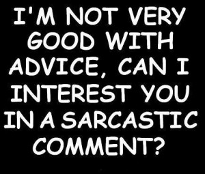 Sarcasm- a body's natural reaction to stupidity