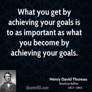 What you get by achieving your goals is to as important as what you ...