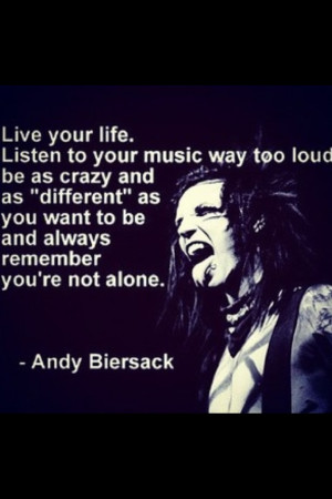 Live your life. Listen to your music way too loud be as crazy and as ...