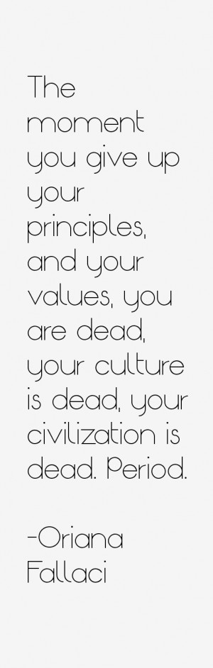 The moment you give up your principles, and your values, you are dead ...