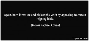 ... work by appealing to certain reigning idols. - Morris Raphael Cohen