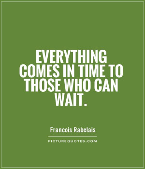 Patience Quotes Time Quotes Wait Quotes Francois Rabelais Quotes