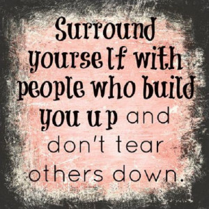 Surround Yourself With Those Who Build You Up