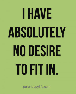 Life Quote: I have absolutely no desire to fit in.