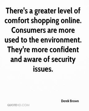 There's a greater level of comfort shopping online. Consumers are more ...