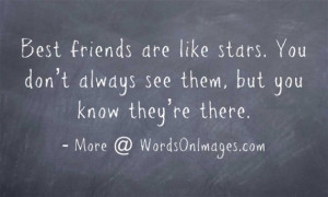 Best friends are like stars. you donot always see them, but you know ...