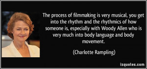The process of filmmaking is very musical, you get into the rhythm and ...