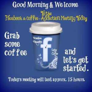 Good Morning Facebook Addicts there is also a Facebook addicts meeting ...