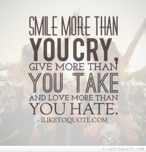 more than you cry, give more than you take and love more than you ...