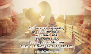 ... my illegal high, my perfect kiss. You're an addiction that I always