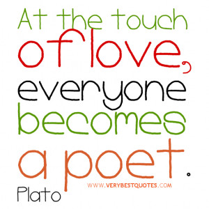 love quotes, At the touch of love, everyone becomes a poet.