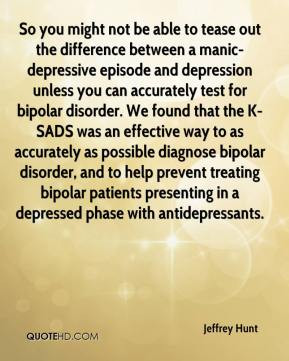 out the difference between a manic-depressive episode and depression ...