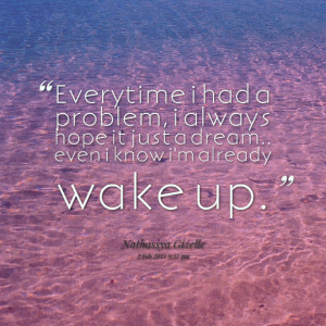 Quotes Picture: everytime i had a problem, i always hope it just a ...