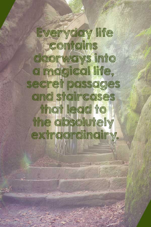 Everyday life contains doorways into a magical life....