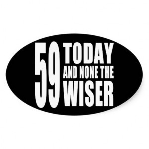 Funny 59th Birthdays : 59 Today and None the Wiser Oval Sticker