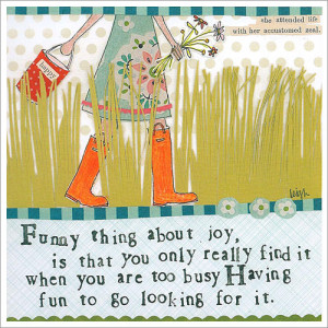 No longer looking for joy. Too busy having fun!