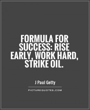 ... for success: rise early, work hard, strike oil Picture Quote #1