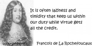 Francois de La Rochefoucauld - It is often laziness and timidity that ...
