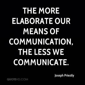 The more elaborate our means of communication, the less we communicate ...