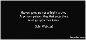 Heaven-gates are not so highly arched As princes' palaces; they that ...
