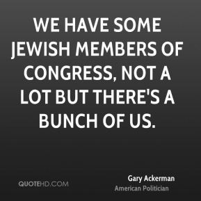 We have some Jewish members of Congress, not a lot but there's a bunch ...