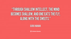 Through shallow intellect, the mind becomes shallow, and one eats the ...