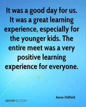 - It was a good day for us. It was a great learning experience ...