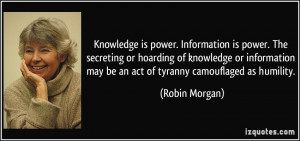 Knowledge is power. Information is power. The secreting or hoarding of ...