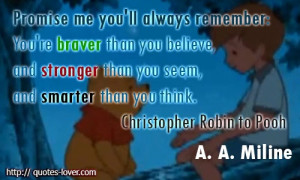 Promise me you'll always remember You're braver than you believe, and ...