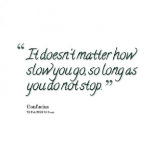 Quotes Picture: it doesn't matter how slow you go, so long as you do ...