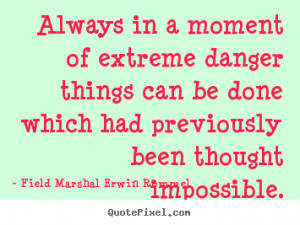 Field Marshal Erwin Rommel picture quote - Always in a moment of ...
