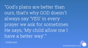 God’s plans are better than ours, that’s why GOD doesn’t always ...