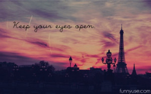 Life Quotes & Sayings - Keep your eyes open.