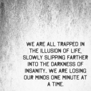 insanity #illusion #life #trapped #one #minute