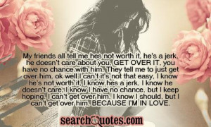 with him. They tell me to just get over him, ok well I can't it's not ...