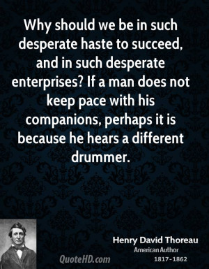 ... his companions, perhaps it is because he hears a different drummer