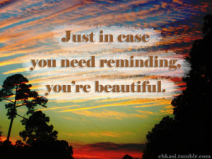 Just In Case You Need Reminding, You’re Beautiful