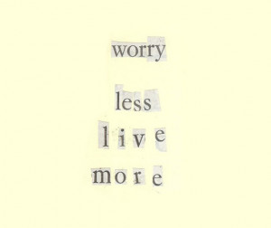 Worry less live more
