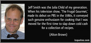 Jeff Smith was the Julia Child of my generation. When his television ...