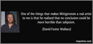 of the things that makes Wittgenstein a real artist to me is that he ...