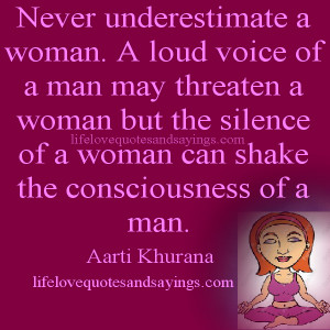 never underestimate a woman a loud voice of a man may threaten a woman ...