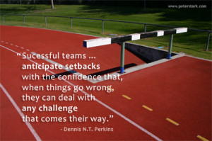 Successful teams ... anticipate setbacks with the confidence that ...