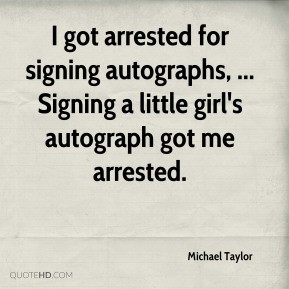 Michael Taylor - I got arrested for signing autographs, ... Signing a ...