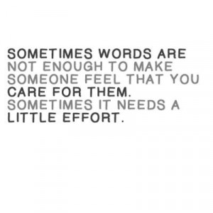 ... words are not enough to make someone feel that you care for them quote
