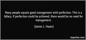 Many people equate good management with perfection. This is a fallacy ...