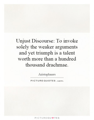 Unjust Discourse: To invoke solely the weaker arguments and yet ...