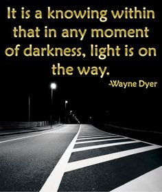In any moment of darkness, light is on the way. More