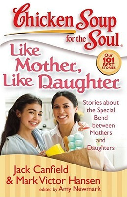 Chicken Soup for the Soul: Like Mother, Like Daughter: Stories about ...