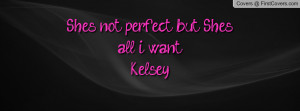 she's not perfect , Pictures , but shes all i want.kelsey , Pictures